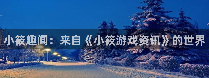 沐春多彩娱乐：小筱趣闻：来自《小筱游戏资讯》的世界