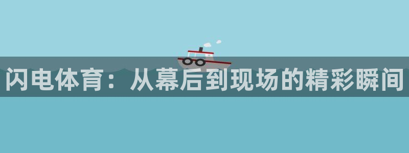360足球直播视频直播：闪电体育：从幕后到现场的精彩瞬间